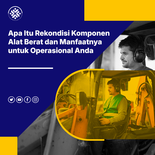 blog Apa Itu Rekondisi Komponen Alat Berat dan Manfaatnya untuk Operasional Anda